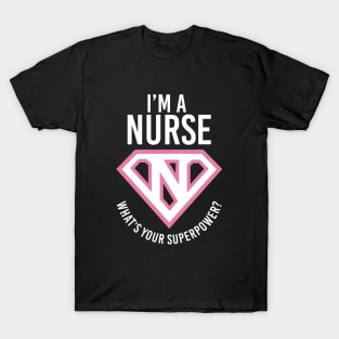 I'm A Nurse, What's Your Superpower? T-Shirt